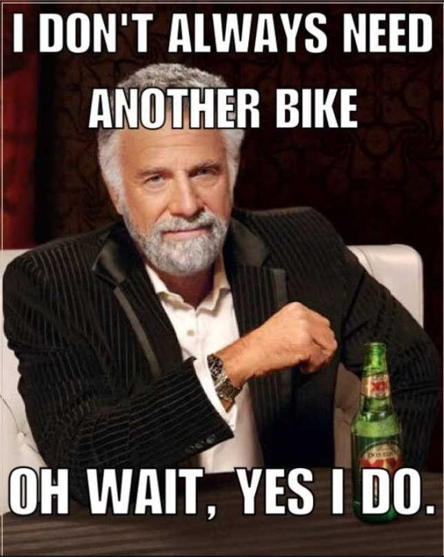 I Don't Always Need Another Bike....png