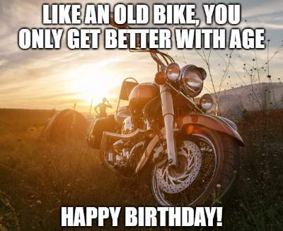 Like-an-old-bike-you-only-get-better-with-age.-Happy-birthday-1.jpg